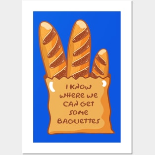 I Know Where We Can Get Some Baguettes Posters and Art